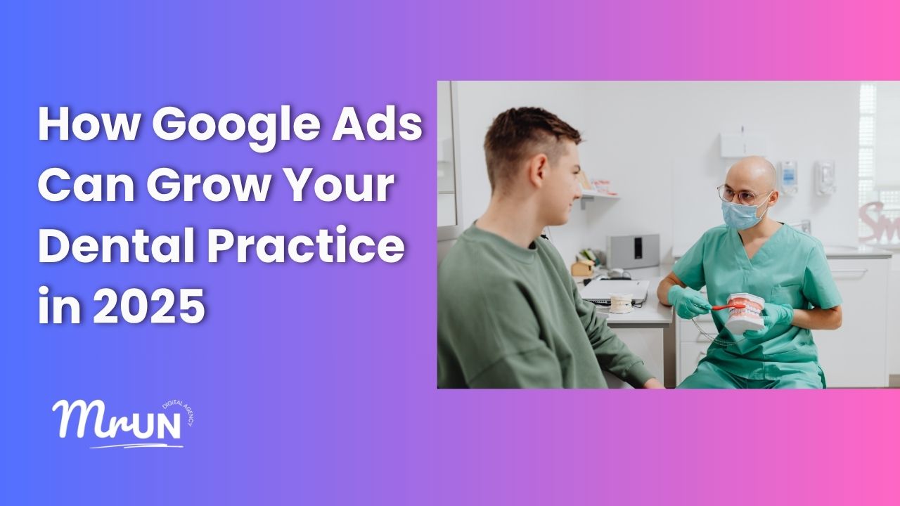 How Google Ads Can Grow Your Dental Practice in 2025